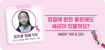 ✍⏩ 명절에 받은 용돈에도 세금이 있을까요?_정지윤 명예기자